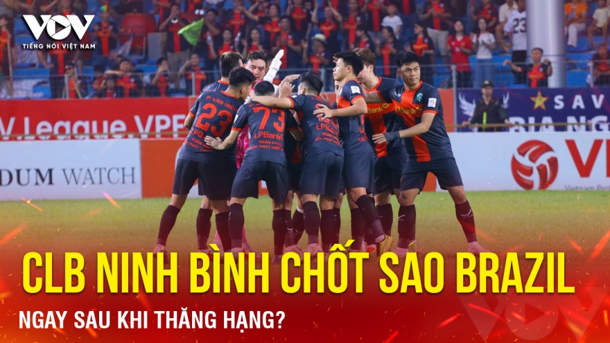 Tin bóng đá 26-5: CLB Ninh Bình chốt sao Brazil ngay sau khi thăng hạng?